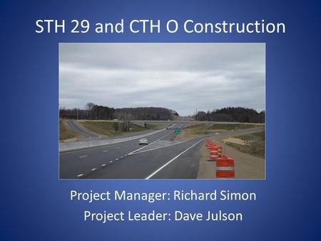 STH 29 and CTH O Construction Project Manager: Richard Simon Project Leader: Dave Julson.