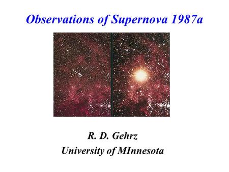 Observations of Supernova 1987a R. D. Gehrz University of MInnesota.