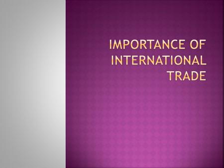  6 units covering:  Introduction of international trade,  theories,  trade trends,  policies,  organizations and  impact on economy.