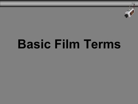 Basic Film Terms. Frame Dividing line between the edges of the screen image and the enclosing darkness of the theater Single photo of film.