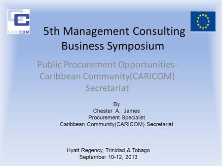 5th Management Consulting Business Symposium Public Procurement Opportunities- Caribbean Community(CARICOM) Secretariat Hyatt Regency, Trinidad & Tobago.