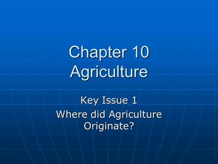 Key Issue 1 Where did Agriculture Originate?