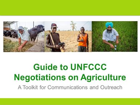Guide to UNFCCC Negotiations on Agriculture A Toolkit for Communications and Outreach.