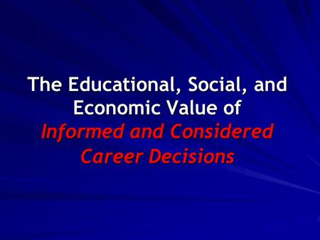The Educational, Social, and Economic Value of Informed and Considered Career Decisions.