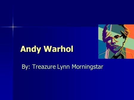 Andy Warhol By: Treazure Lynn Morningstar Andy Is Born Andy was born in Pittsburgh, Pennsylvania in the year 1928. He was born to Mr. and Mrs. Warhol.