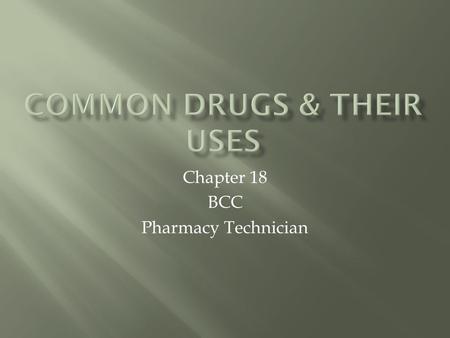 Chapter 18 BCC Pharmacy Technician. At the completion of the study the student will:  Describe how drugs are named  Describe how drugs are classified.