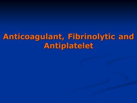 Anticoagulant, Fibrinolytic and Antiplatelet