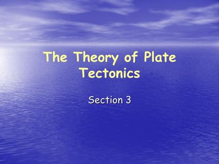 The Theory of Plate Tectonics Section 3. Bellringer If the sea floor is spreading an average of 4 cm a year, how many years did it take New York and the.