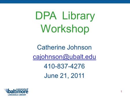1 DPA Library Workshop Catherine Johnson 410-837-4276 June 21, 2011.