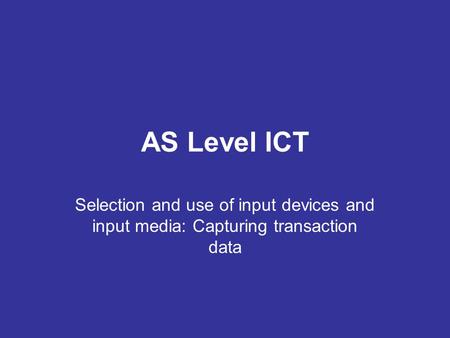 AS Level ICT Selection and use of input devices and input media: Capturing transaction data.