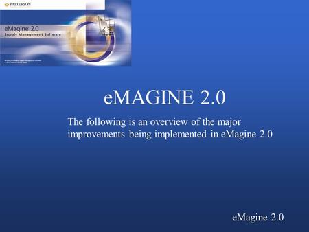 EMAGINE 2.0 The following is an overview of the major improvements being implemented in eMagine 2.0.
