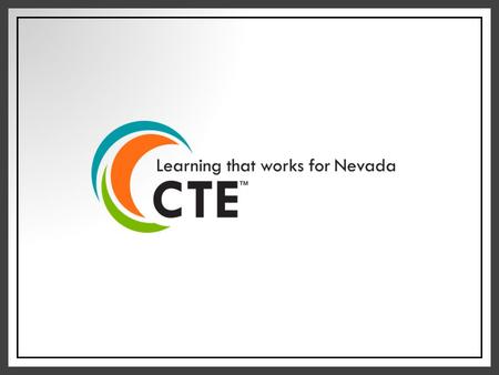 Nevada CTE & CTECS: Programs, Standards, Assessments & Credentials January, 2014 Nevada Department of Education Office of Career, Technical and Adult.