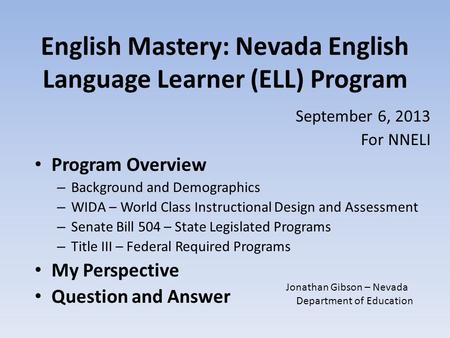 English Mastery: Nevada English Language Learner (ELL) Program September 6, 2013 For NNELI Program Overview – Background and Demographics – WIDA – World.