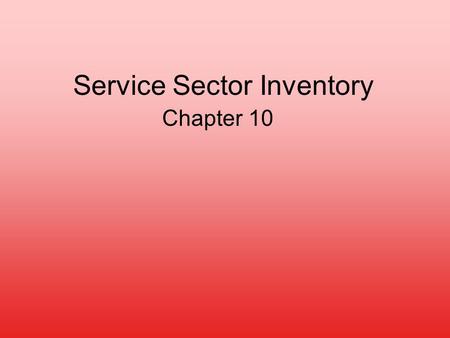 Service Sector Inventory Chapter 10. Service Industries Affected Retail –Grocers –Department Stores –Clothing/Toys/Building Supplies/etc. Wholesalers.