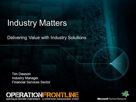 Industry Matters Delivering Value with Industry Solutions Tim Dawson Industry Manager Financial Services Sector.