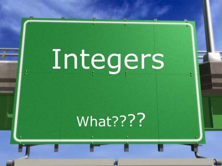 Integers What? ? ? ?. Integers + + - - An integer is a whole number (not a fraction) that can be positive, negative, or zero. Therefore, the numbers 10,