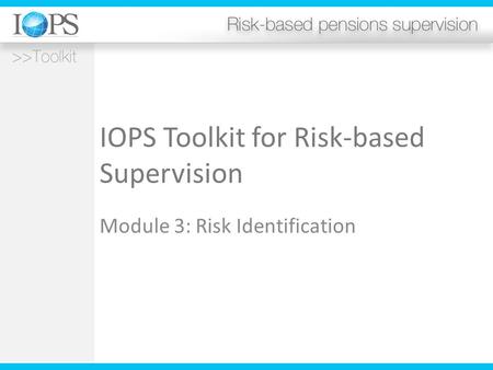 IOPS Toolkit for Risk-based Supervision Module 3: Risk Identification.