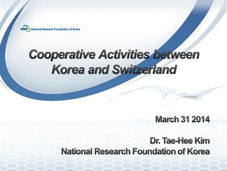 Introduction of NRF Korean Swiss Science and Technology Cooperation NRF-SNSF Cooperation 1 2 3.