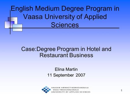1 English Medium Degree Program in Vaasa University of Applied Sciences Case:Degree Program in Hotel and Restaurant Business Elina Martin 11 September.