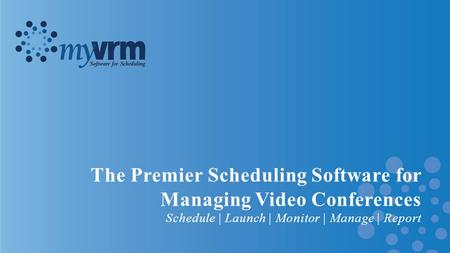 The Premier Scheduling Software for Managing Video Conferences Schedule | Launch | Monitor | Manage | Report.