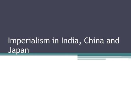 Imperialism in India, China and Japan. Things that made imperialism possible: Technology ▫Steam power made travel easier ▫Machine guns End of old empires.