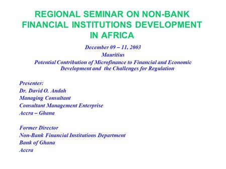 1 REGIONAL SEMINAR ON NON-BANK FINANCIAL INSTITUTIONS DEVELOPMENT IN AFRICA December 09 – 11, 2003 Mauritius Potential Contribution of Microfinance to.