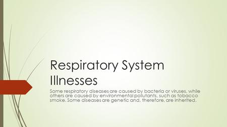 Respiratory System Illnesses Some respiratory diseases are caused by bacteria or viruses, while others are caused by environmental pollutants, such as.