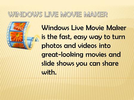Windows Live Movie Maker is the fast, easy way to turn photos and videos into great-looking movies and slide shows you can share with.