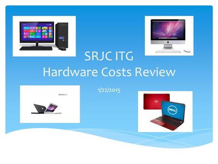 SRJC ITG Hardware Costs Review 1/22/2015. Computing Success Provide faculty and staff with the needed computing requirements to enable student success.