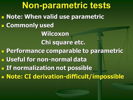 Non-parametric tests Note: When valid use parametric Note: When valid use parametric Commonly used Commonly usedWilcoxon Chi square etc. Performance comparable.
