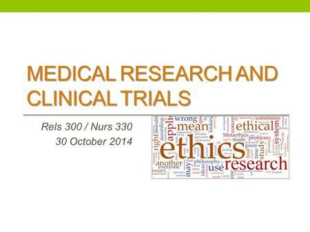 MEDICAL RESEARCH AND CLINICAL TRIALS Rels 300 / Nurs 330 30 October 2014.