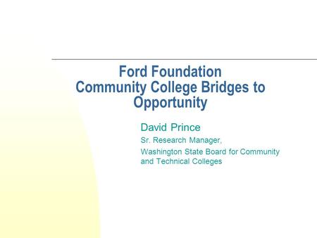 Ford Foundation Community College Bridges to Opportunity David Prince Sr. Research Manager, Washington State Board for Community and Technical Colleges.