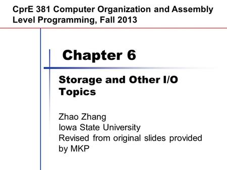 Chapter 6 Storage and Other I/O Topics CprE 381 Computer Organization and Assembly Level Programming, Fall 2013 Zhao Zhang Iowa State University Revised.