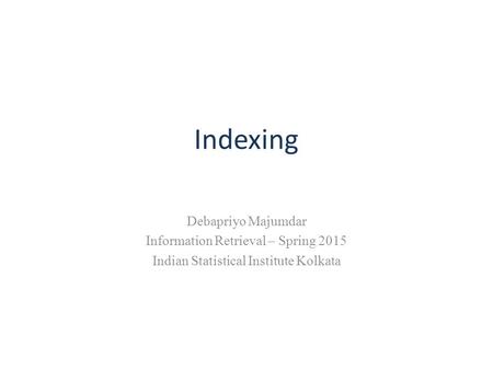 Indexing Debapriyo Majumdar Information Retrieval – Spring 2015 Indian Statistical Institute Kolkata.