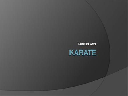 Martial Arts. What is Karate?  Kicking  Open hand techniques  Knee/elbow strikes  Punching.