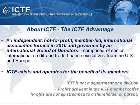 About ICTF - The ICTF Advantage An independent, not-for profit, member-led, international association formed in 2010 and governed by an international Board.