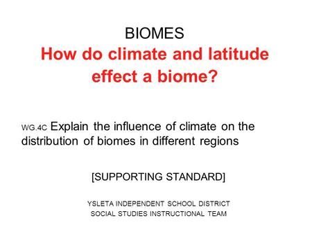 BIOMES How do climate and latitude effect a biome? WG.4C Explain the influence of climate on the distribution of biomes in different regions [SUPPORTING.
