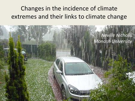 Changes in the incidence of climate extremes and their links to climate change Neville Nicholls Monash University.