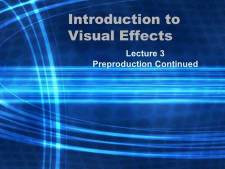 Introduction to Visual Effects Lecture 3 Preproduction Continued.