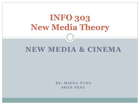 NEW MEDIA & CINEMA BY: MINNA YUNG SHAN PENG INFO 303 New Media Theory.