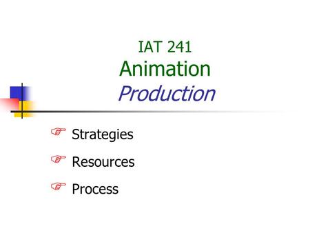 IAT 241 Animation Production  Strategies  Resources  Process.