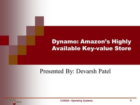 Dynamo: Amazon’s Highly Available Key-value Store Presented By: Devarsh Patel 1CS5204 – Operating Systems.