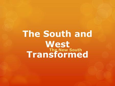 The South and West Transformed The New South. New Industries in the South  The South had shipped raw materials to the North for processing.  In the.