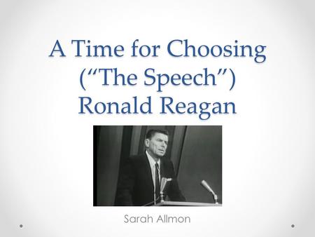A Time for Choosing (“The Speech”) Ronald Reagan