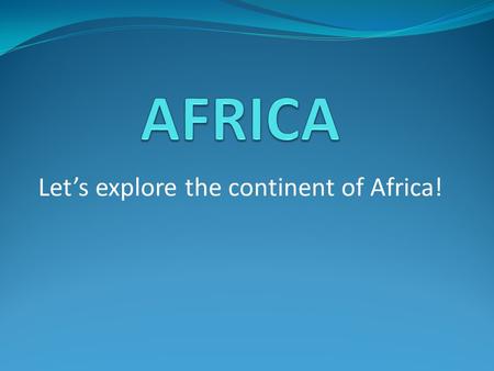 Let’s explore the continent of Africa!