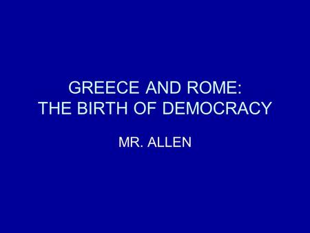 GREECE AND ROME: THE BIRTH OF DEMOCRACY