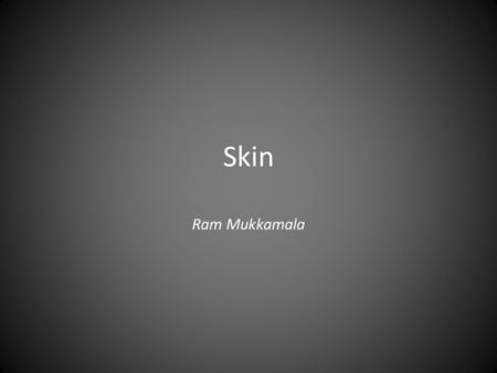 Skin Ram Mukkamala. Skin Largest organ completely covering the body continuous with membranes lining body orifices. Average thickness:1-2mm,0.5mm on eyelids.