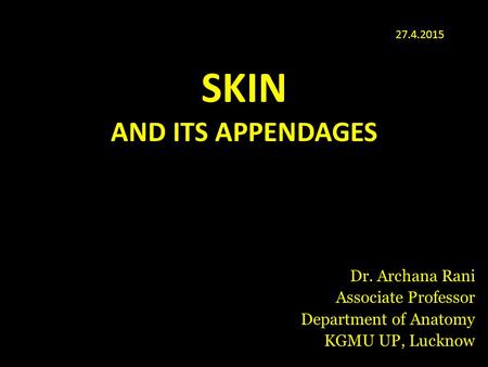 SKIN AND ITS APPENDAGES Dr. Archana Rani Associate Professor Department of Anatomy KGMU UP, Lucknow 27.4.2015.