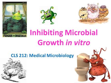 Inhibiting Microbial Growth in vitro CLS 212: Medical Microbiology.