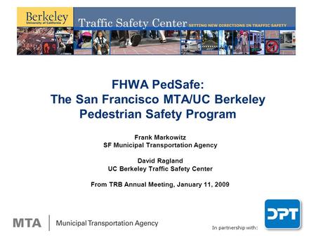 In partnership with: FHWA PedSafe: The San Francisco MTA/UC Berkeley Pedestrian Safety Program Frank Markowitz SF Municipal Transportation Agency David.